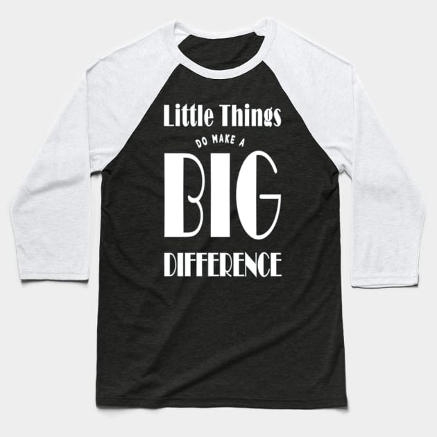 Little Things Make A Big Difference Baseball T-Shirt by TLSDesigns